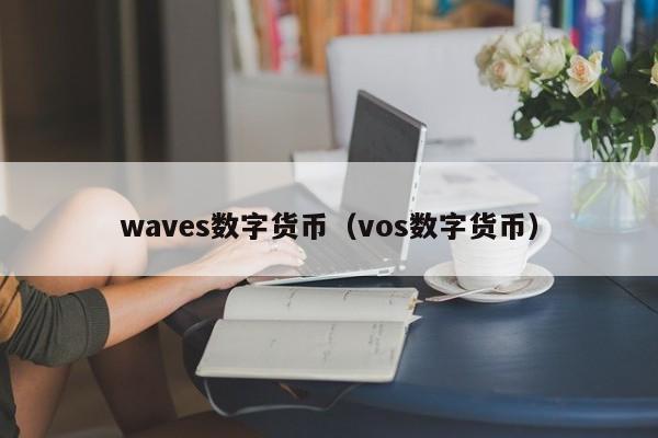 waves数字货币(vos数字货币)