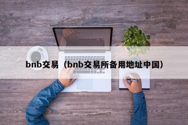 bnb交易(bnb交易所备用地址中国)
