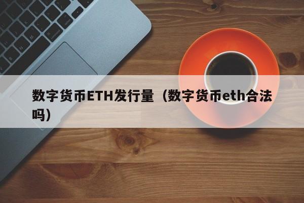 数字货币ETH发行量(数字货币eth合法吗)