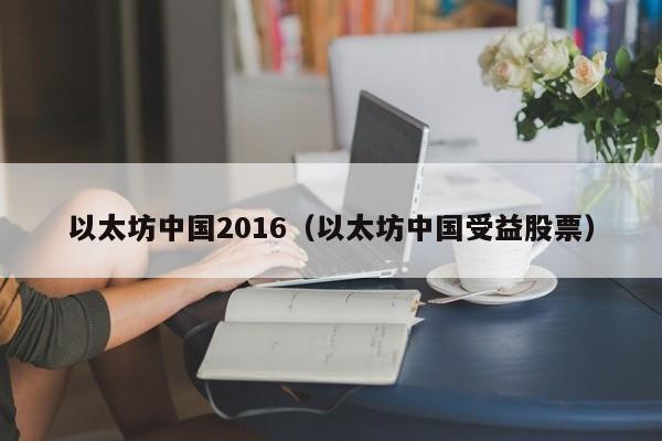 以太坊中国2016(以太坊中国受益股票)