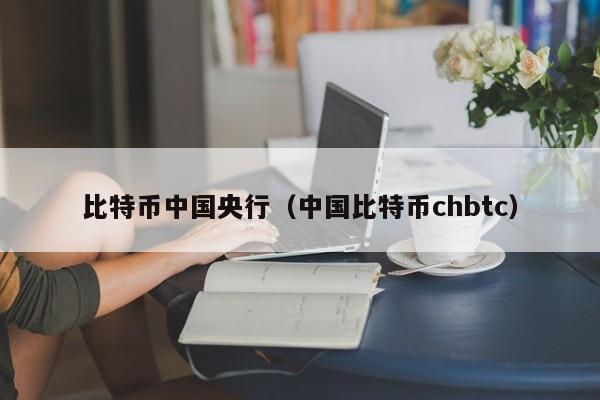 比特币中国央行(中国比特币chbtc)