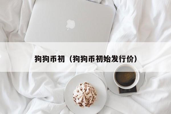 狗狗币初(狗狗币初始发行价)