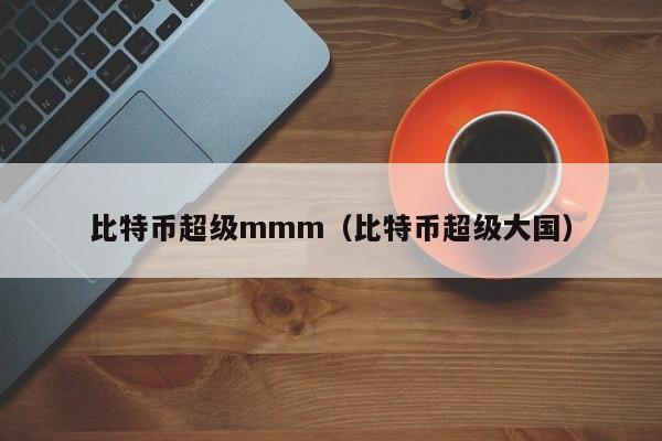 比特币超级mmm(比特币超级大国)