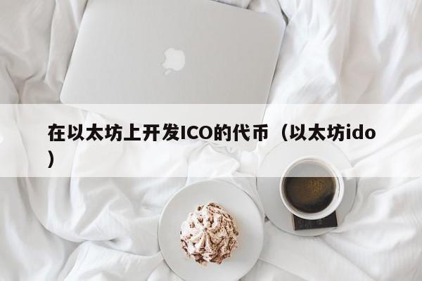 在以太坊上开发ICO的代币(以太坊ido)