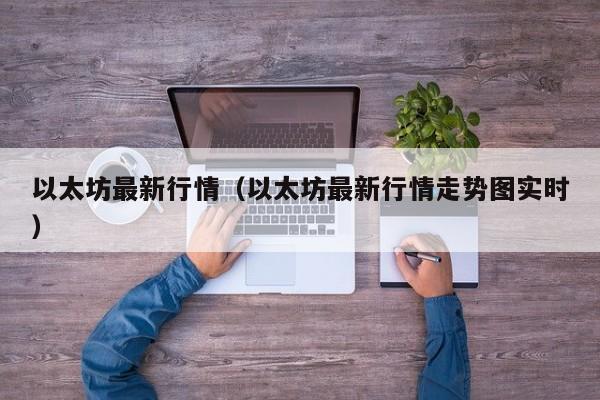 以太坊最新行情(以太坊最新行情走势图实时)