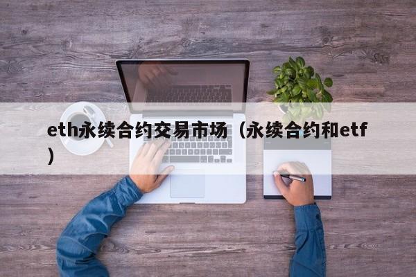 eth永续合约交易市场(永续合约和etf)
