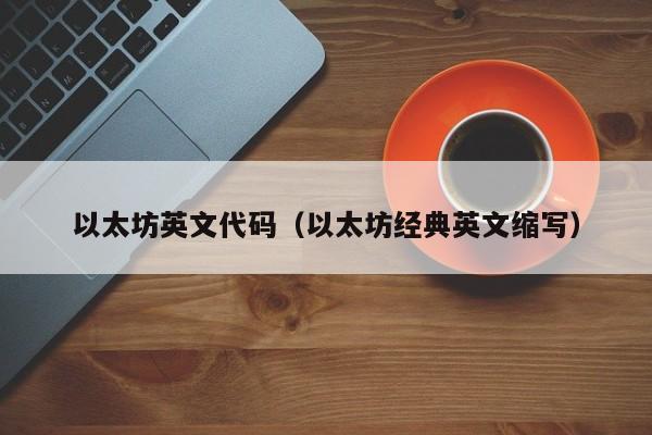 以太坊英文代码(以太坊经典英文缩写)