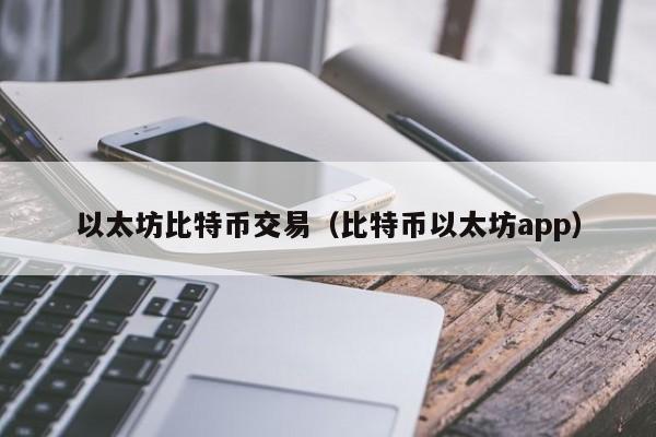 以太坊比特币交易(比特币以太坊app)
