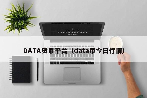 DATA货币平台(data币今日行情)